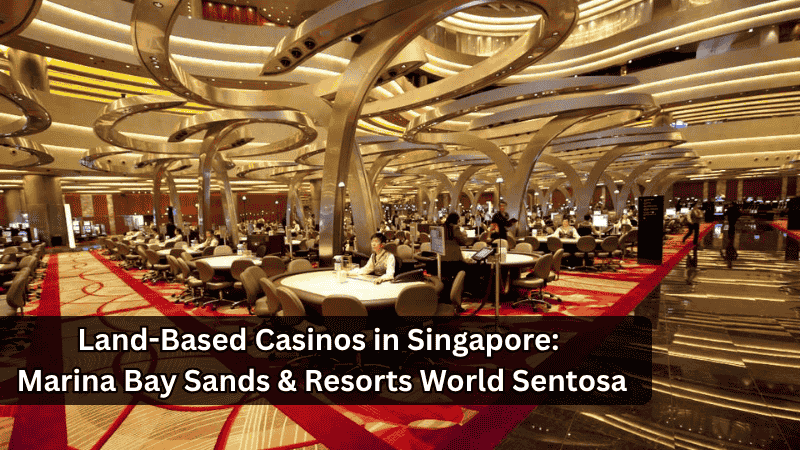 Land-Based Casinos in Singapore: Marina Bay Sands & Resorts World Sentosa