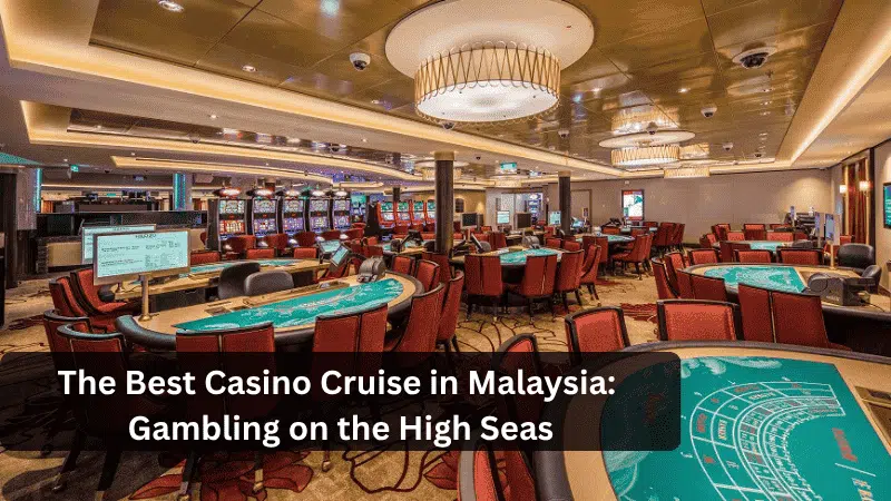 The Best Casino Cruise in Malaysia: Gambling on The High Seas